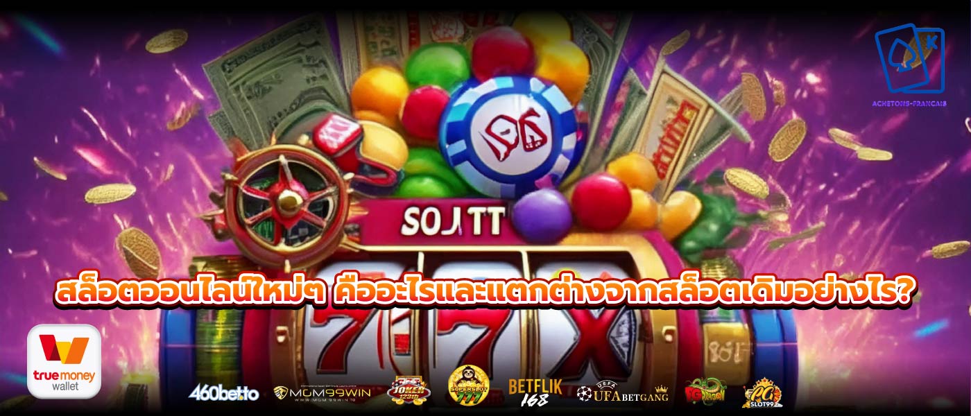 สล็อตออนไลน์ใหม่ๆ คืออะไรและแตกต่างจากสล็อตเดิมอย่างไร?